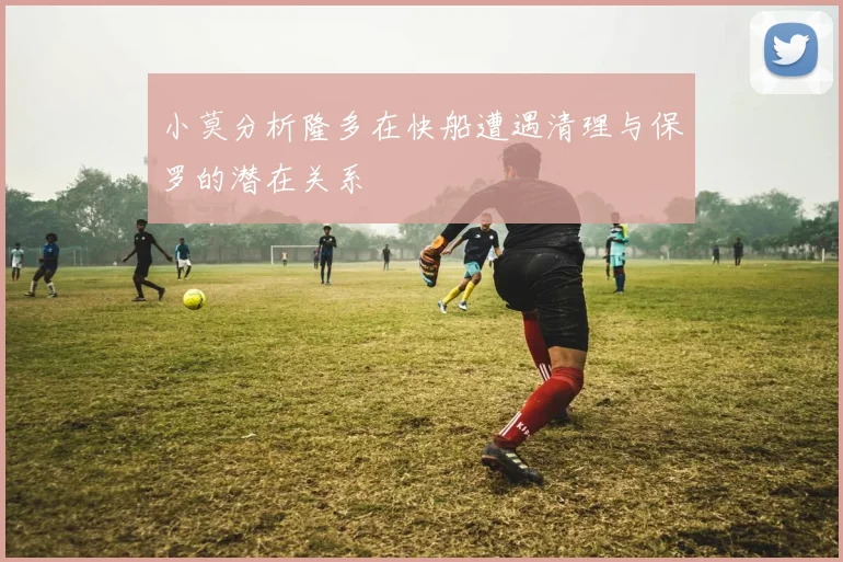 小莫分析隆多在快船遭遇清理与保罗的潜在关系